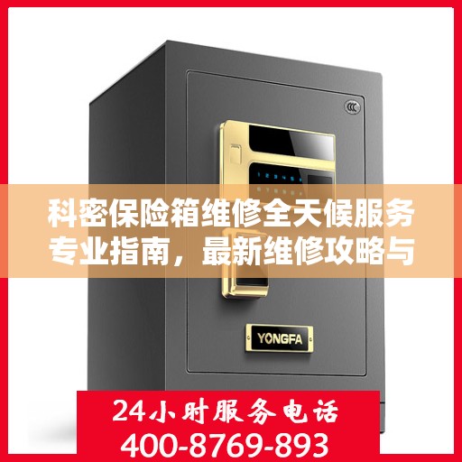 科密保险箱维修全天候服务专业指南，最新维修攻略与指南