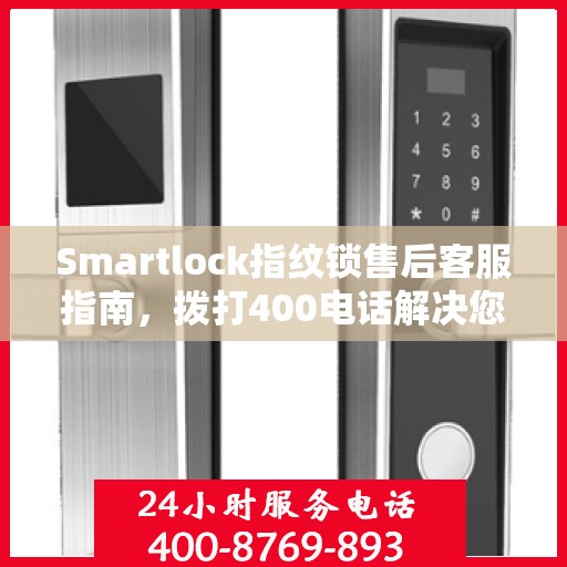 Smartlock指纹锁售后客服指南，拨打400电话解决您的售后问题