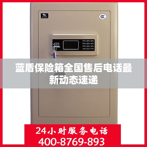 蓝盾保险箱全国售后电话最新动态速递