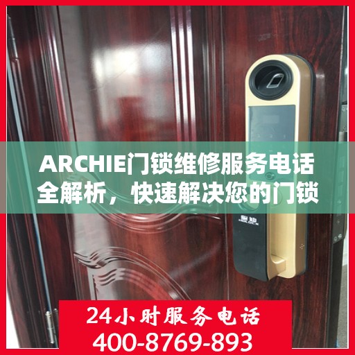 ARCHIE门锁维修服务电话全解析，快速解决您的门锁问题