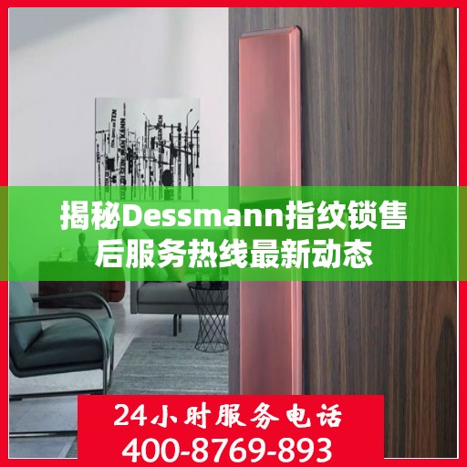揭秘Dessmann指纹锁售后服务热线最新动态