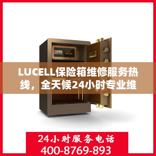 LUCELL保险箱维修服务热线，全天候24小时专业维修最新资讯
