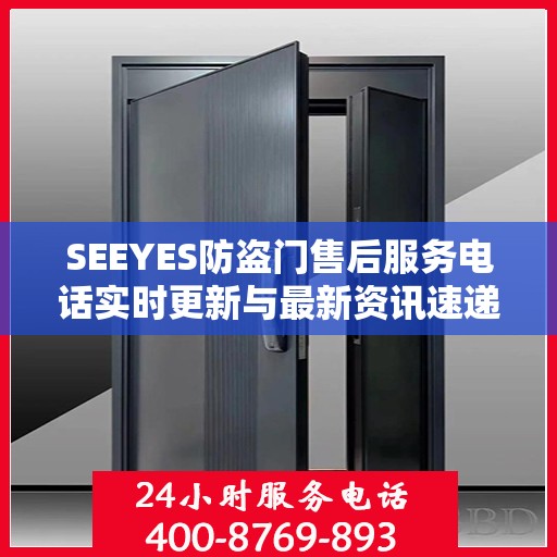 SEEYES防盗门售后服务电话实时更新与最新资讯速递
