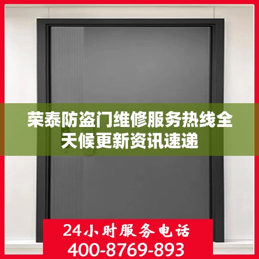荣泰防盗门维修服务热线全天候更新资讯速递
