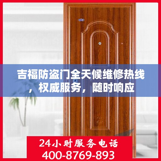 吉福防盗门全天候维修热线，权威服务，随时响应