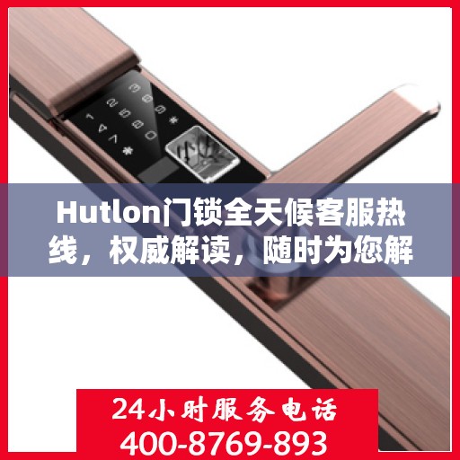 Hutlon门锁全天候客服热线，权威解读，随时为您解答
