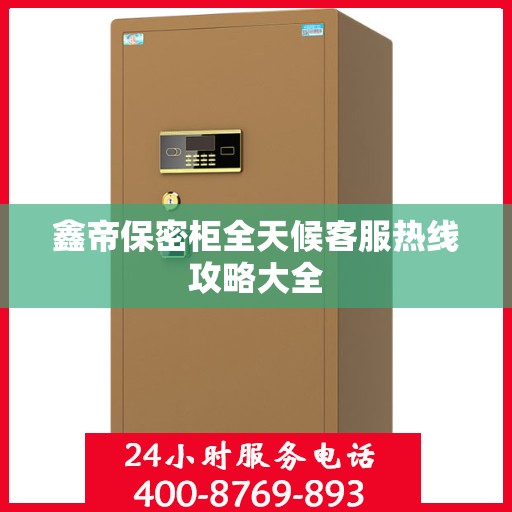 鑫帝保密柜全天候客服热线攻略大全
