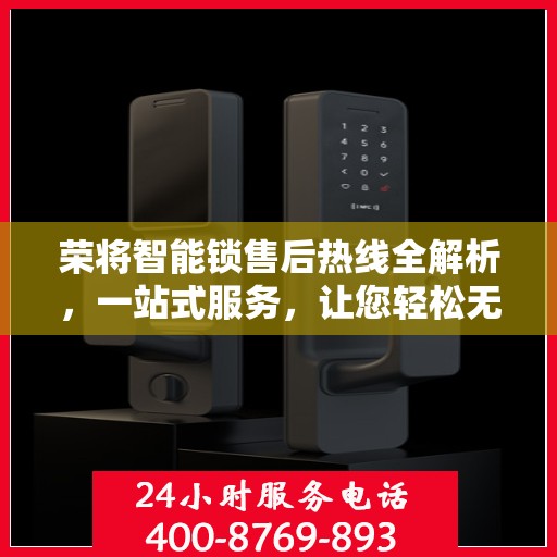 荣将智能锁售后热线全解析，一站式服务，让您轻松无忧！