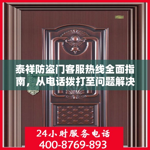 泰祥防盗门客服热线全面指南，从电话拨打至问题解决的一站式攻略