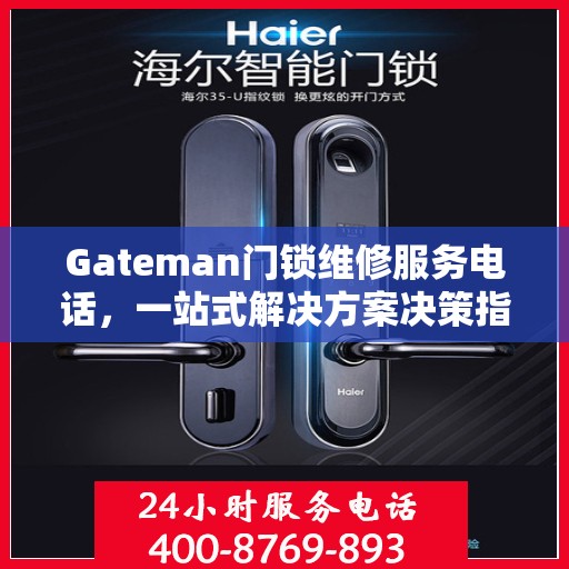 Gateman门锁维修服务电话，一站式解决方案决策指南