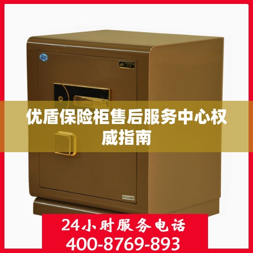 优盾保险柜售后服务中心权威指南