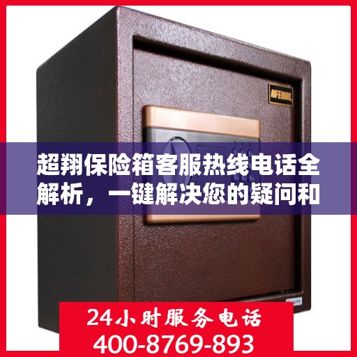 超翔保险箱客服热线电话全解析，一键解决您的疑问和需求
