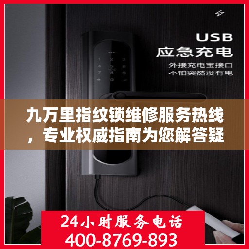 九万里指纹锁维修服务热线，专业权威指南为您解答疑难困惑