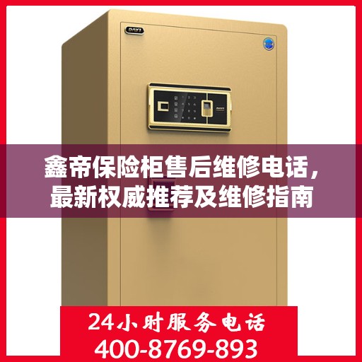 鑫帝保险柜售后维修电话，最新权威推荐及维修指南