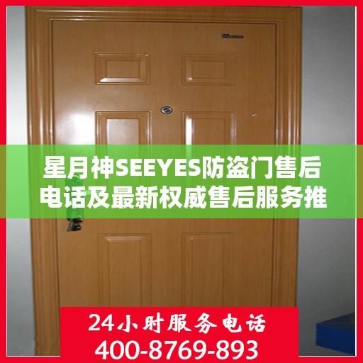 星月神SEEYES防盗门售后电话及最新权威售后服务推荐