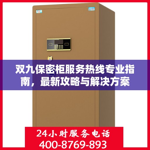 双九保密柜服务热线专业指南，最新攻略与解决方案