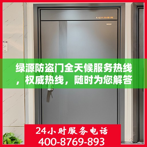 绿源防盗门全天候服务热线，权威热线，随时为您解答！