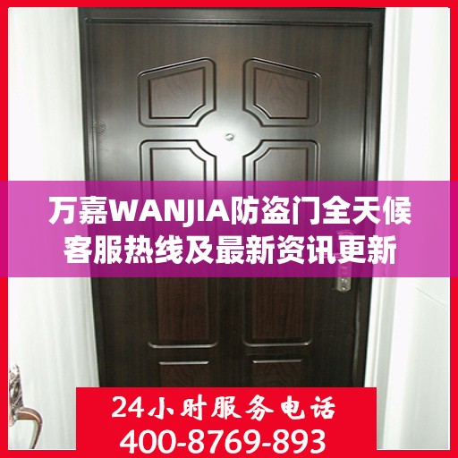 万嘉WANJIA防盗门全天候客服热线及最新资讯更新