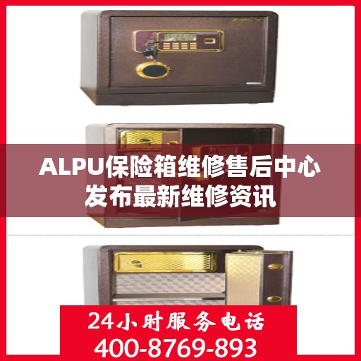 ALPU保险箱维修售后中心发布最新维修资讯