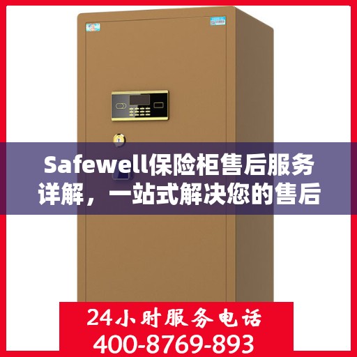 Safewell保险柜售后服务详解，一站式解决您的售后疑虑