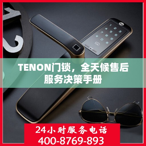 TENON门锁，全天候售后服务决策手册