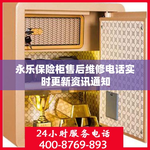 永乐保险柜售后维修电话实时更新资讯通知