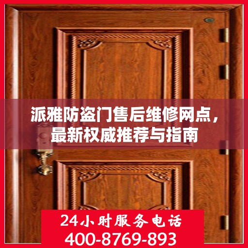 派雅防盗门售后维修网点，最新权威推荐与指南