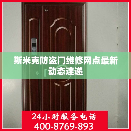 斯米克防盗门维修网点最新动态速递