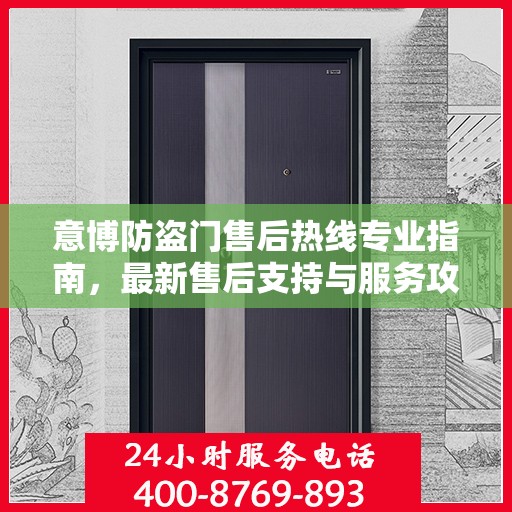 意博防盗门售后热线专业指南，最新售后支持与服务攻略