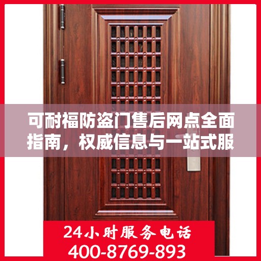 可耐福防盗门售后网点全面指南，权威信息与一站式服务