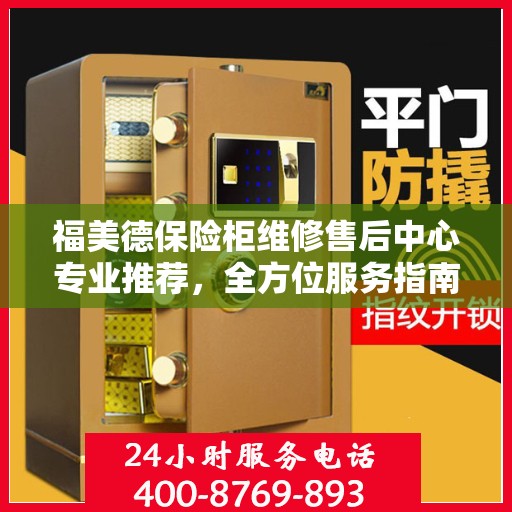 福美德保险柜维修售后中心专业推荐，全方位服务指南