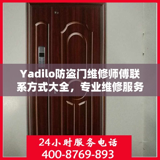 Yadilo防盗门维修师傅联系方式大全，专业维修服务全面攻略