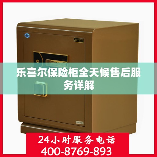乐喜尔保险柜全天候售后服务详解