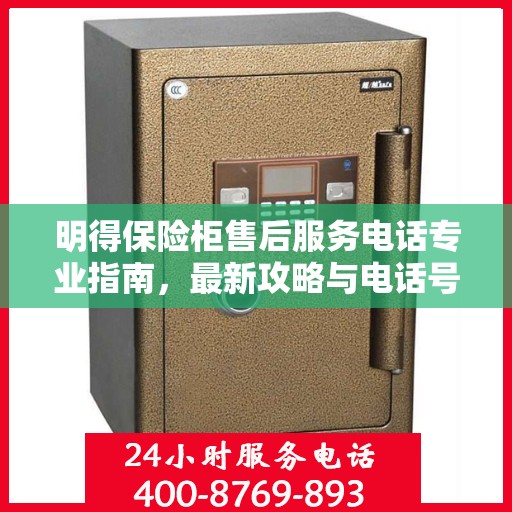 明得保险柜售后服务电话专业指南，最新攻略与电话号码揭秘