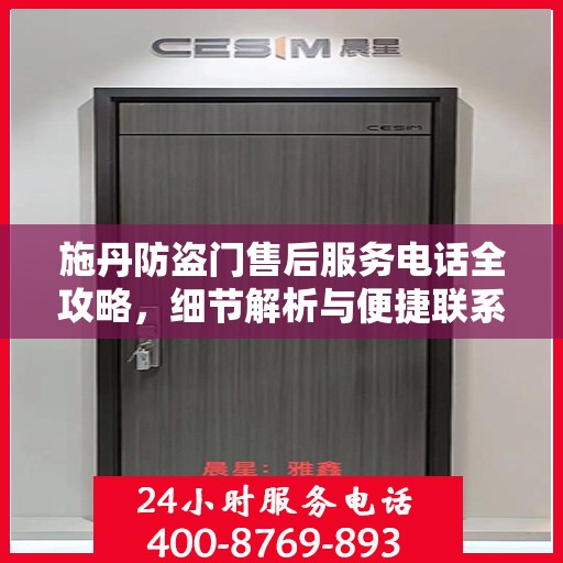 施丹防盗门售后服务电话全攻略，细节解析与便捷联系方式