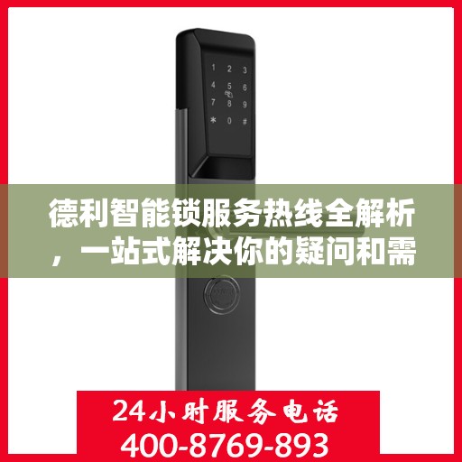 德利智能锁服务热线全解析，一站式解决你的疑问和需求