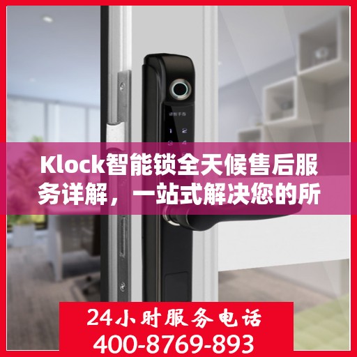 Klock智能锁全天候售后服务详解，一站式解决您的所有问题