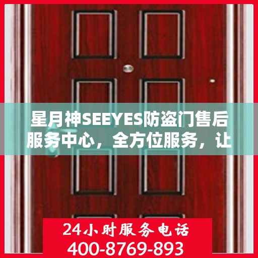 星月神SEEYES防盗门售后服务中心，全方位服务，让您无忧使用防盗门