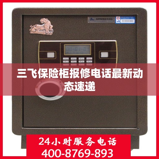 三飞保险柜报修电话最新动态速递