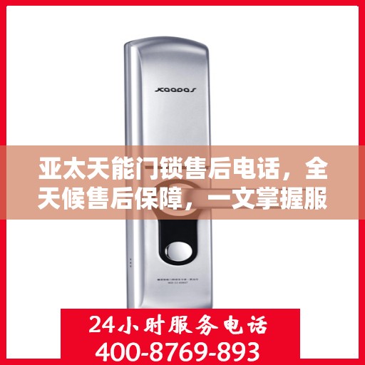 亚太天能门锁售后电话，全天候售后保障，一文掌握服务热线