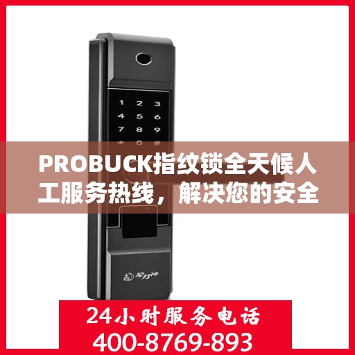 PROBUCK指纹锁全天候人工服务热线，解决您的安全锁事决策指南