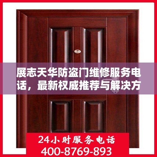 展志天华防盗门维修服务电话，最新权威推荐与解决方案