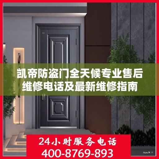 凯帝防盗门全天候专业售后维修电话及最新维修指南