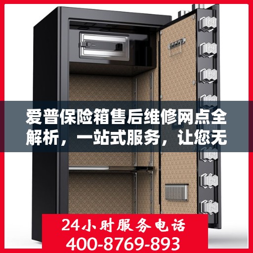 爱普保险箱售后维修网点全解析，一站式服务，让您无忧！