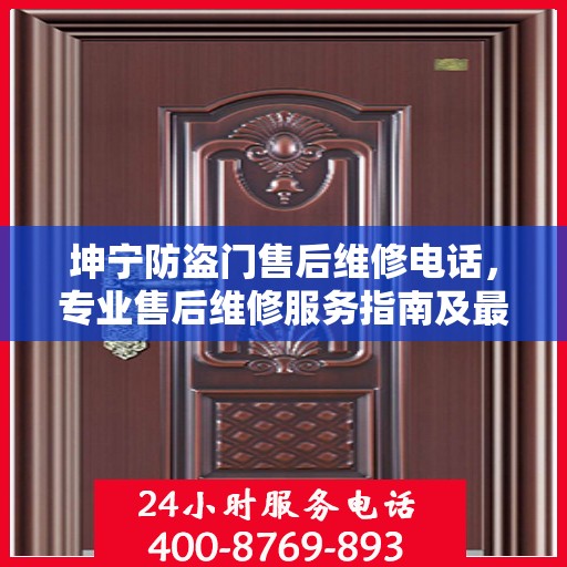 坤宁防盗门售后维修电话，专业售后维修服务指南及最新攻略