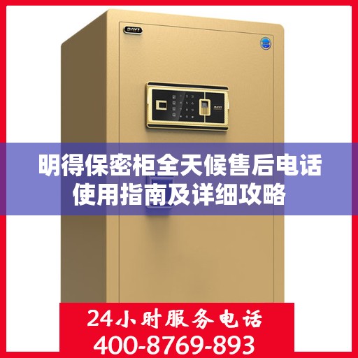 明得保密柜全天候售后电话使用指南及详细攻略