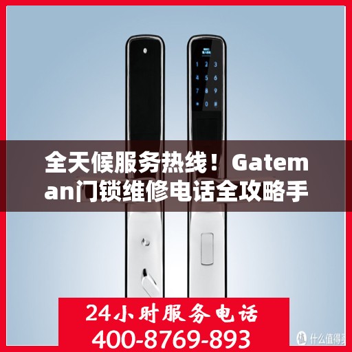 全天候服务热线！Gateman门锁维修电话全攻略手册