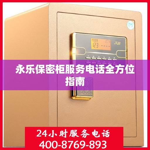 永乐保密柜服务电话全方位指南