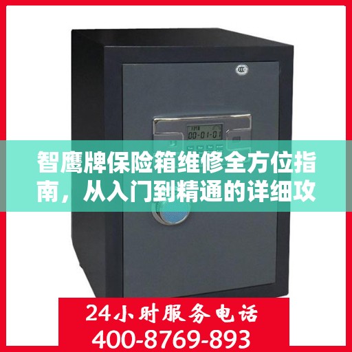 智鹰牌保险箱维修全方位指南，从入门到精通的详细攻略