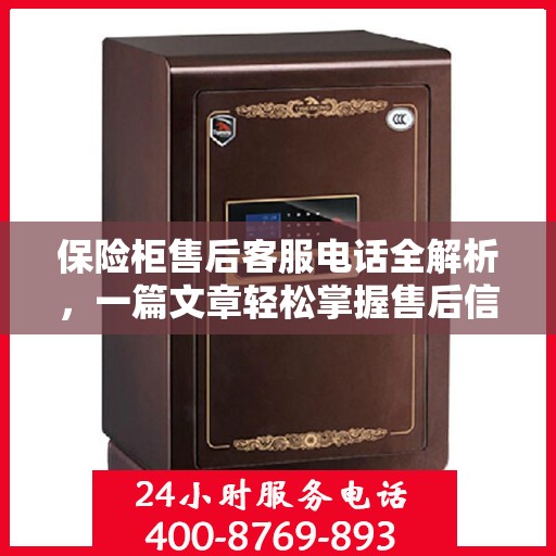 保险柜售后客服电话全解析，一篇文章轻松掌握售后信息